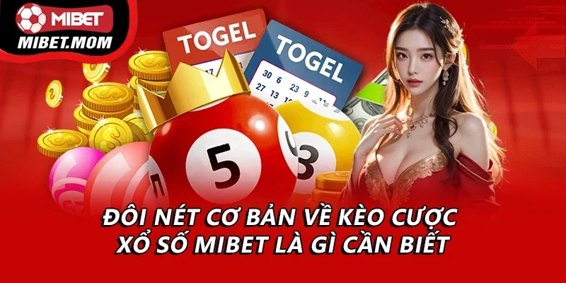 Đôi nét cơ bản về kèo cược xổ số Mibet là gì cần biết