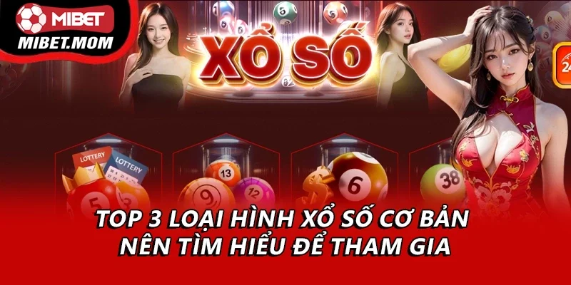 Top 3 loại hình xổ số cơ bản nên tìm hiểu để tham gia